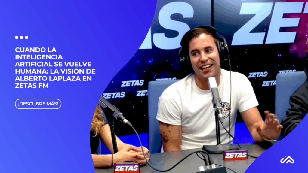 Cuando la Inteligencia Artificial se vuelve humana: la visión de Alberto Laplaza en Zetas FM