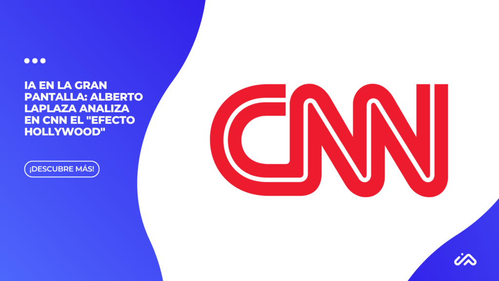 IA en la gran pantalla: Alberto Laplaza analiza en CNN el «Efecto Hollywood»